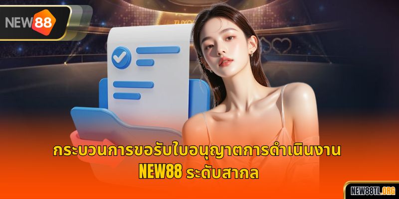 กระบวนการขอรับใบอนุญาตการดำเนินงาน NEW88 ระดับสากล