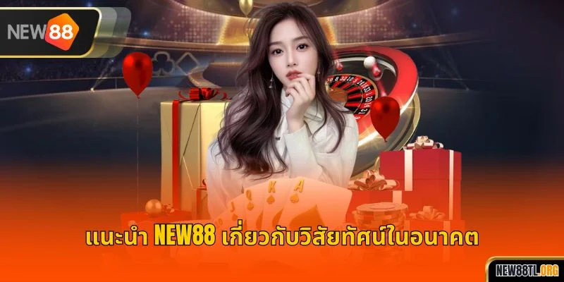 แนะนำ NEW88 เกี่ยวกับวิสัยทัศน์ในอนาคต